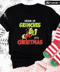 Drink Up Grinches It's Christmas T-Shirt