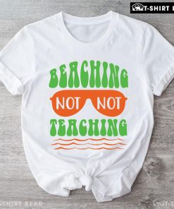 Beaching Not Teaching Sunglasses Teacher Summer Vacation T-Shirt