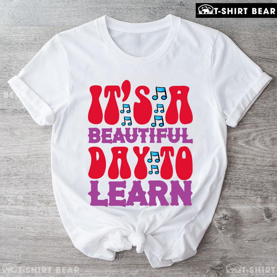 It's A Beautiful Day To Learn Teacher Musical Note Back To School T-Shirt It's A Beautiful Day To Learn Teacher Musical Note Back To School T-Shirt