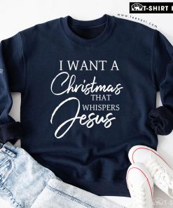 I Want A Christmas That Whispers Jesus Sweatshirt - Unisex
