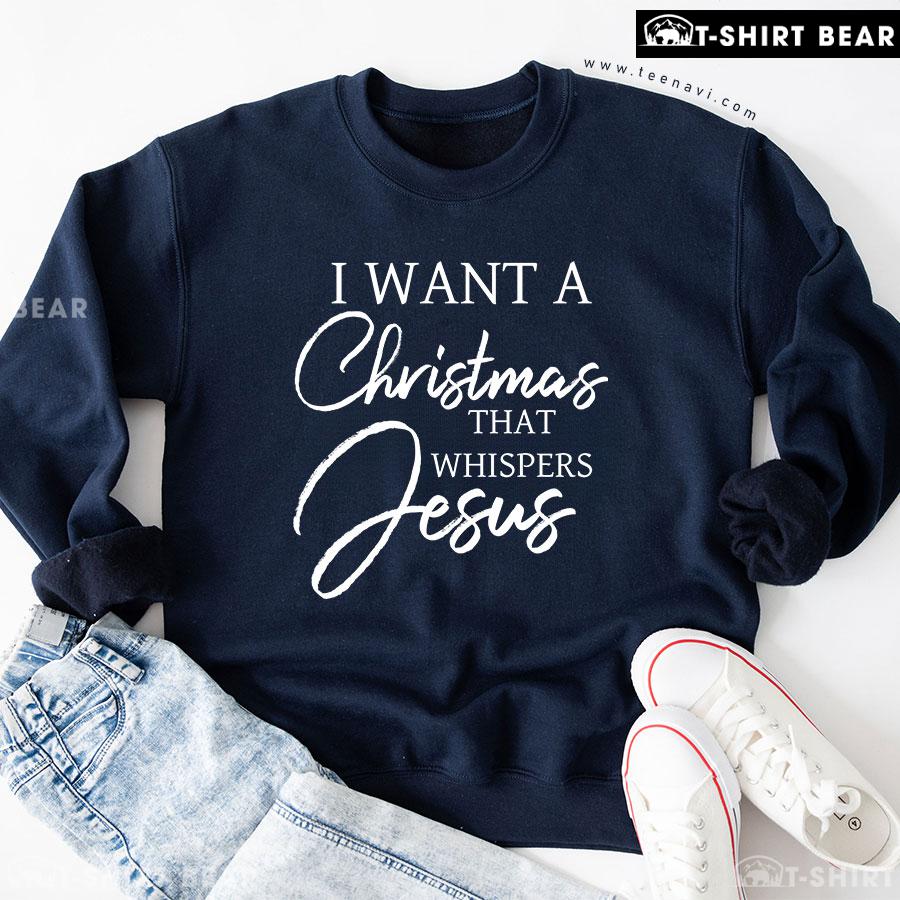 I Want A Christmas That Whispers Jesus Sweatshirt - Unisex I Want A Christmas That Whispers Jesus Sweatshirt - Unisex
