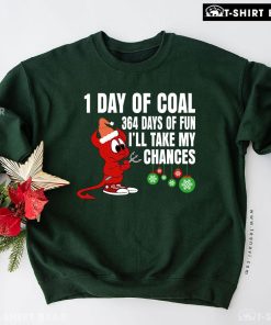 1 Day Of Coal 364 Days Of Fun I'll Take My Chances Christmas Sweatshirt