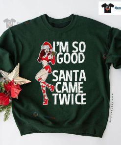 I’m So Good Santa Came Twice Santa Girl Christmas Sweatshirt