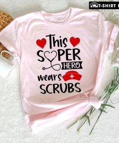 This Super Hero Wears Scrubs Nurse T-Shirt