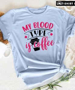 Nurse My Blood Type Is Coffee T-Shirt