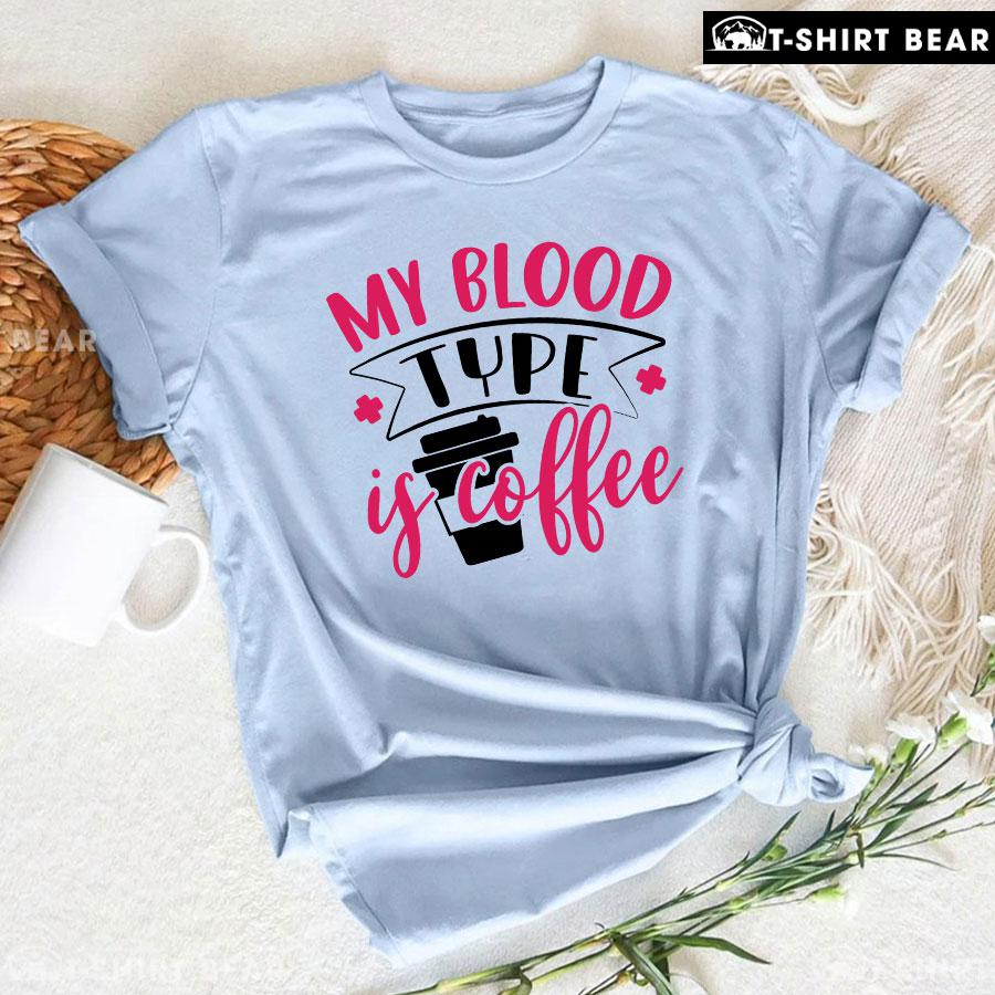 Nurse My Blood Type Is Coffee T-Shirt Nurse My Blood Type Is Coffee T-Shirt