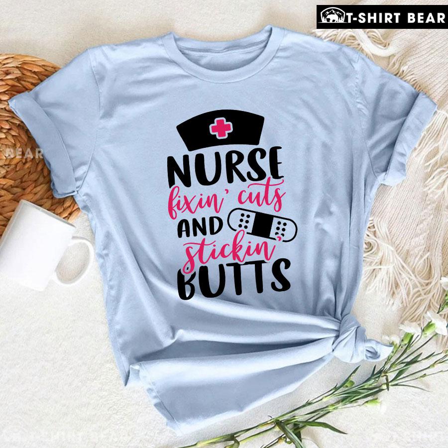 Nurse Fixin' Cuts And Stickin' Butts T-Shirt Nurse Fixin' Cuts And Stickin' Butts T-Shirt