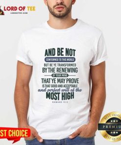 And Be Not Conformed To This World But Be Ye Transformed By The Renewing Shirt