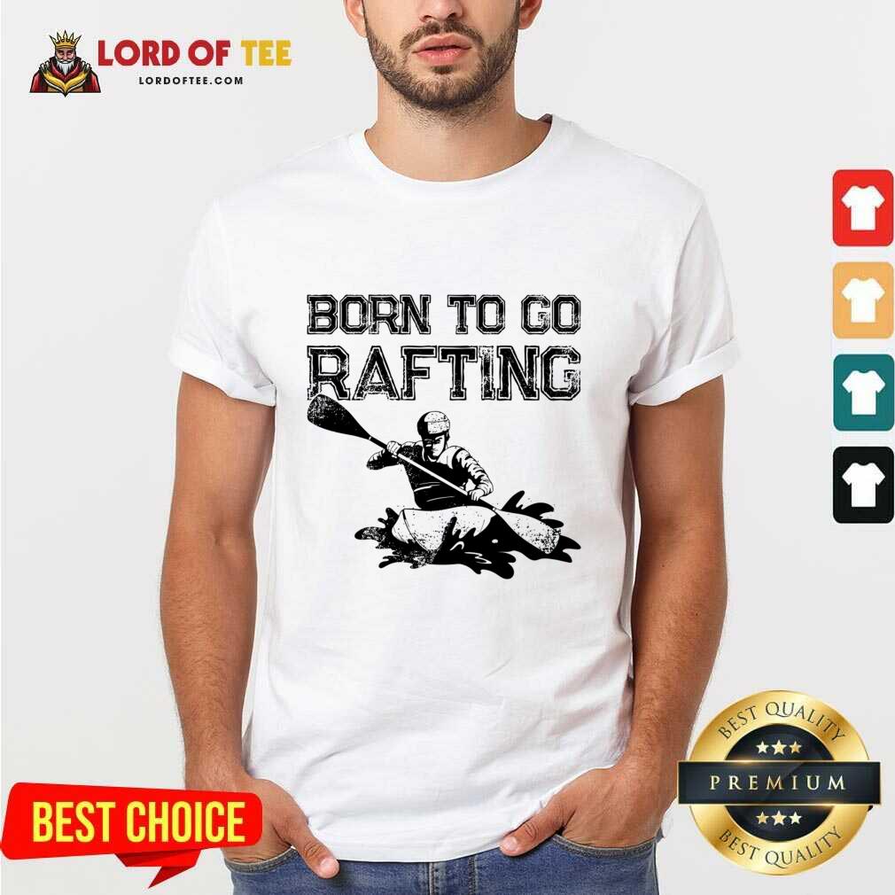 Born To Go Rafting Shirt Born To Go Rafting Shirt