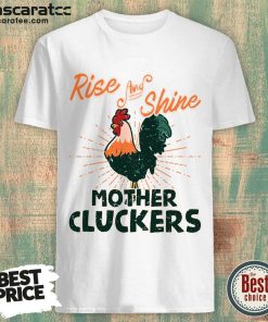 Chicken Rise And Shine Mother Cluckers Shirt
