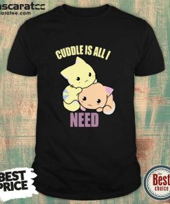 Cuddle Is All I Need Shirt