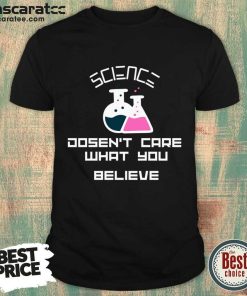 Doesn't Care What You Believe Science Shirt
