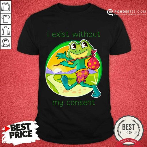 Frog I Exist Without My Consent Shirt