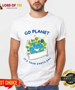 Go Planet It's Your Earth Day Shirt