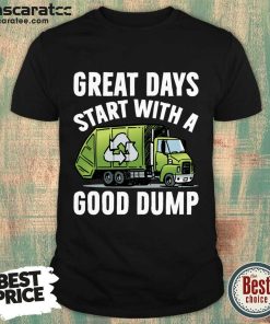 Great Days Start With A Good Dump Shirt