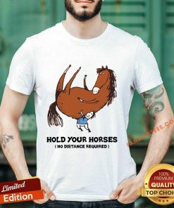 Hold Your Horses No Distance Required Shirt