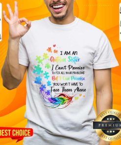 I Am An Autism Sister But I Can Promise Won't Have To Face Alone Shirt