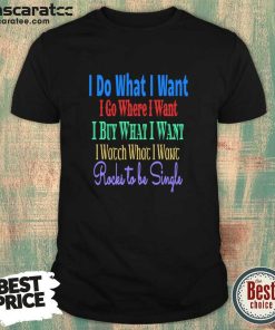 I Do What I Want I Go Where I Want Rocks To Be Single Shirt