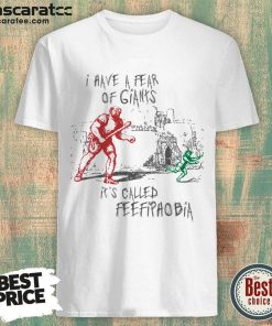 I Have A Fear Of Giants It's Called Feefipaobia Shirt