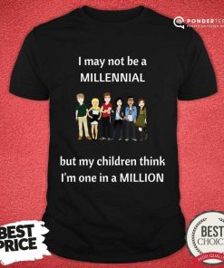 I May Not Be A Millennial But Ny Children Thick I'm One In A Million Shirt