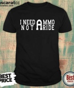 I Need Ammo Not A Ride Hoodie
