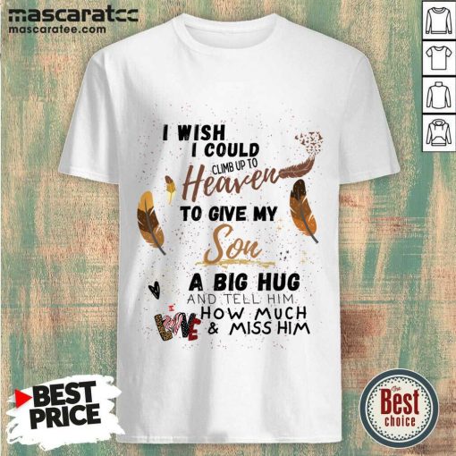 I Wish I Could Climb Up To Heaven To Give My Son A Big Hug Shirt