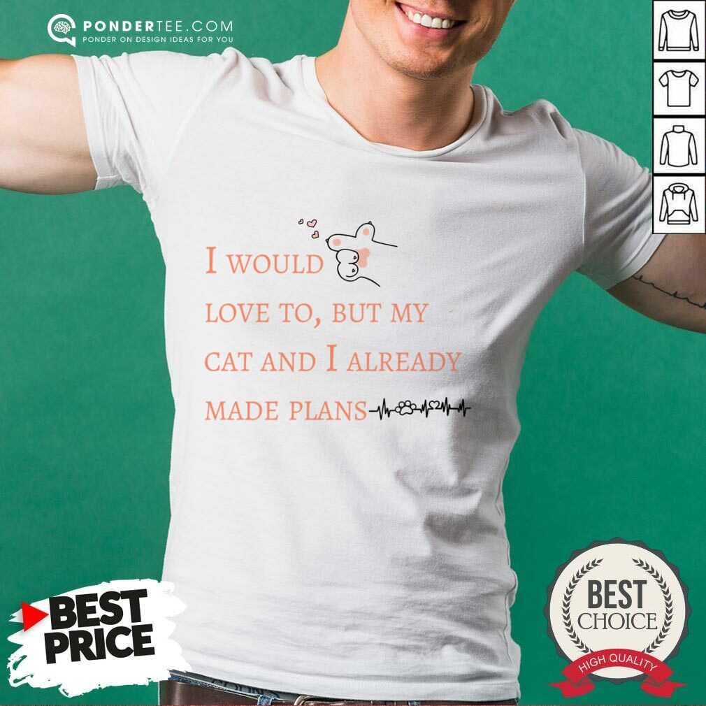 I Would Love To But My Cat And I Already Made Plans Shirt I Would Love To But My Cat And I Already Made Plans Shirt