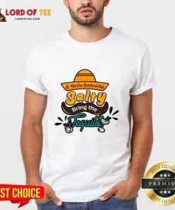 If You're Gonna Be Salty Bring The Tequila Hoodie