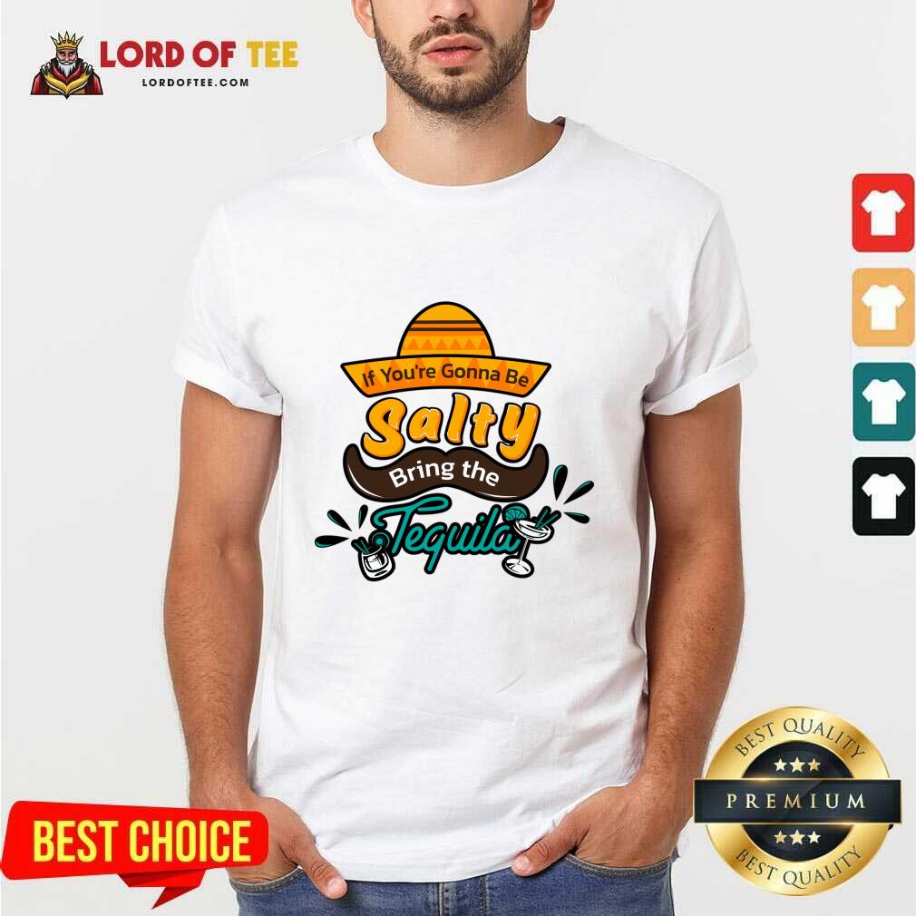 If You're Gonna Be Salty Bring The Tequila Shirt If You're Gonna Be Salty Bring The Tequila Hoodie