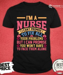 I'm A Nurse I Can't Promise To Fix All Your Problems Shirt