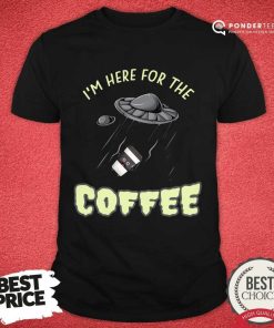 I'm Here For The Coffee Shirt