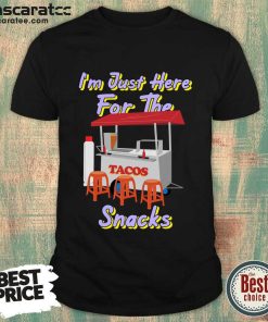 I'm Just Here For The Tacos Snacks Shirt