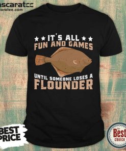 It's All Fun And Games Until Someone Loses A Flounder Shirt