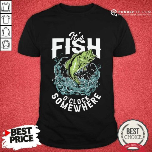 It's Fish O'clock Some Somewhere Shirt