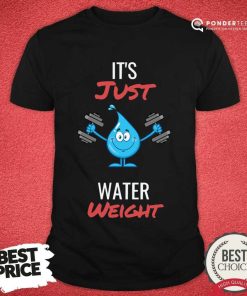 It's Just Water Weight Shirt