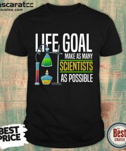 Life Goal Make As Many Scientists As Possible Shirt