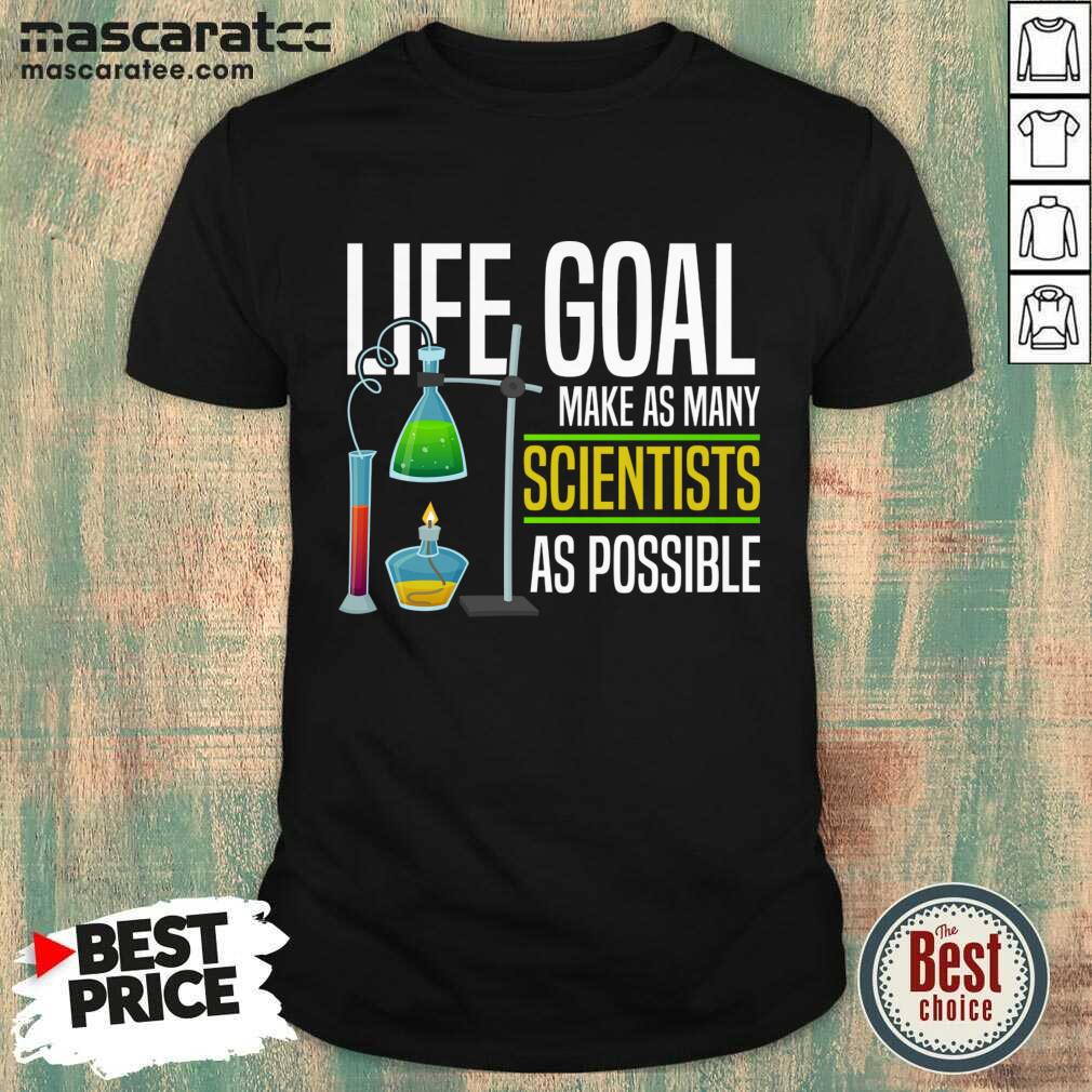 Life Goal Make As Many Scientists As Possible Shirt Life Goal Make As Many Scientists As Possible Shirt