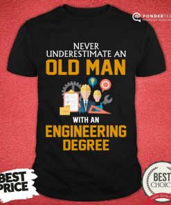 Never Underestimate An Old Man With An Engineering Dergee Shirt