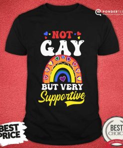 Not Gay But Very Supportive Shirt