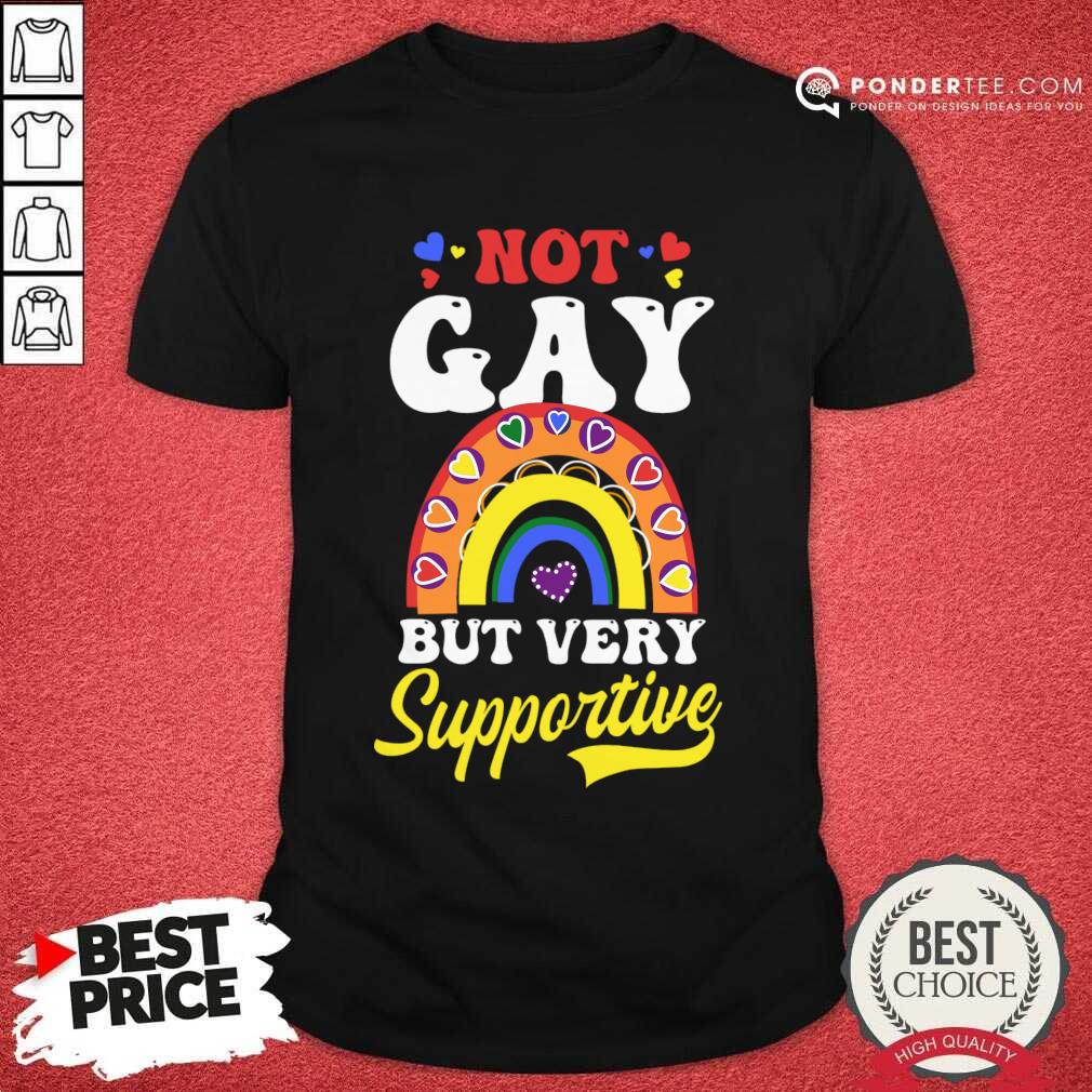 Not Gay But Very Supportive Shirt Not Gay But Very Supportive Shirt