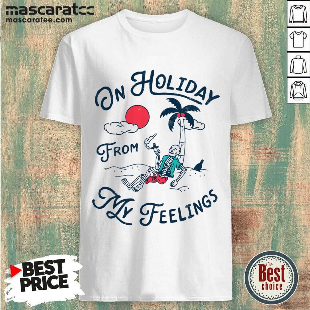 On Holiday From My Feelings Shirt On Holiday From My Feelings Shirt
