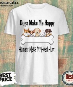 Premium Dogs Make Me Happy Humans Make My Head Hurt Shirt