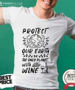 Protect Our Earth The Only Planet With Wine Shirt