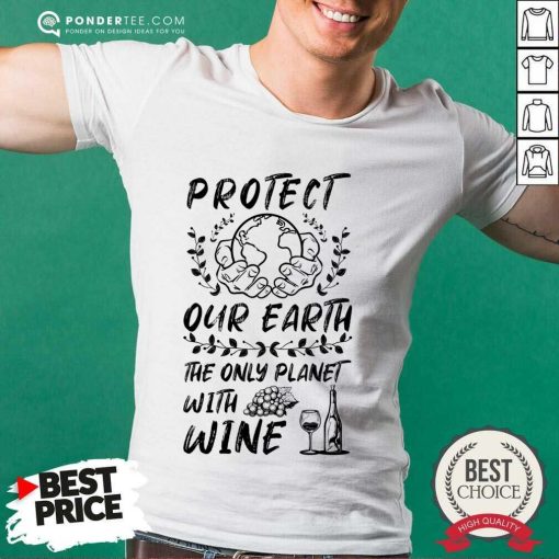 Protect Our Earth The Only Planet With Wine Shirt