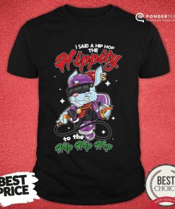 Rabbit I Said A Hip Hop The Hippity To The Hip Hip Hop Shirt