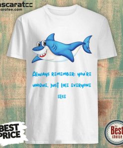 Shark Always Remember You're Unique Just Like Everyone Else Shirt