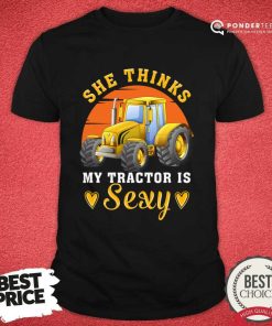 She Thinks My Tractor's Sexy Shirt