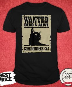Top Wanted Dead And Alive Schrodinger’s Cat Shirt