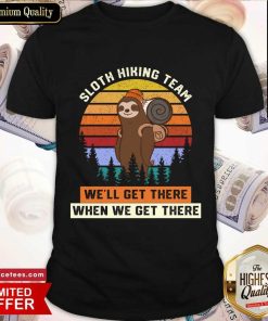 Sloth Hiking Team We'Ll Get There When We Get There Shirt