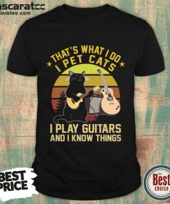 That's What I Do I Pet Cats I Play Guitars And I Know Things Vintage Shirt